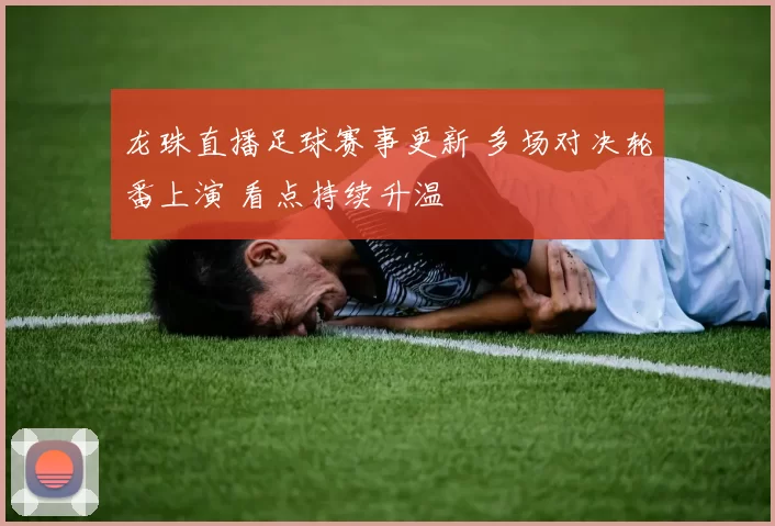 龙珠直播足球赛事更新 多场对决轮番上演 看点持续升温