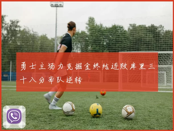 勇士主场力克掘金终结连败库里三十八分率队逆转