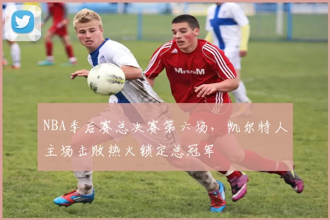 NBA季后赛总决赛第六场，凯尔特人主场击败热火锁定总冠军