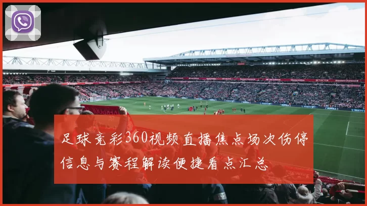 足球竞彩360视频直播焦点场次伤停信息与赛程解读便捷看点汇总