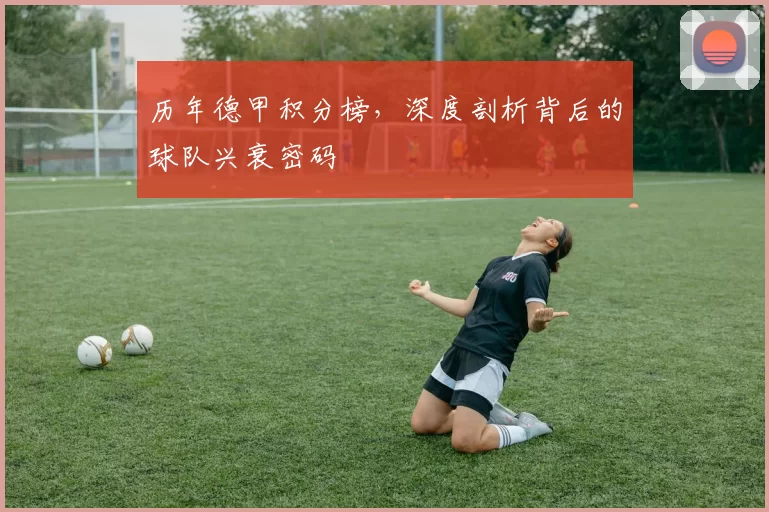 历年德甲积分榜，深度剖析背后的球队兴衰密码