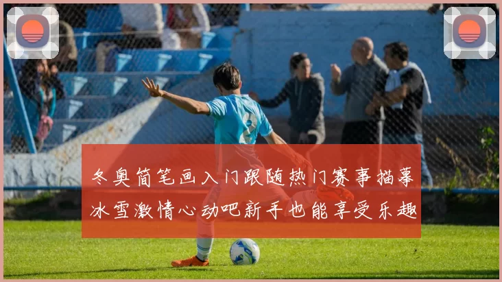 冬奥简笔画入门跟随热门赛事描摹冰雪激情心动吧新手也能享受乐趣